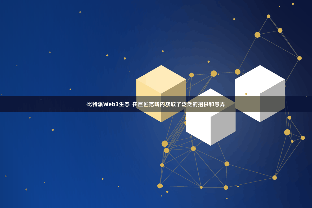 比特派Web3生态  在巨匠范畴内获取了泛泛的招供和愚弄